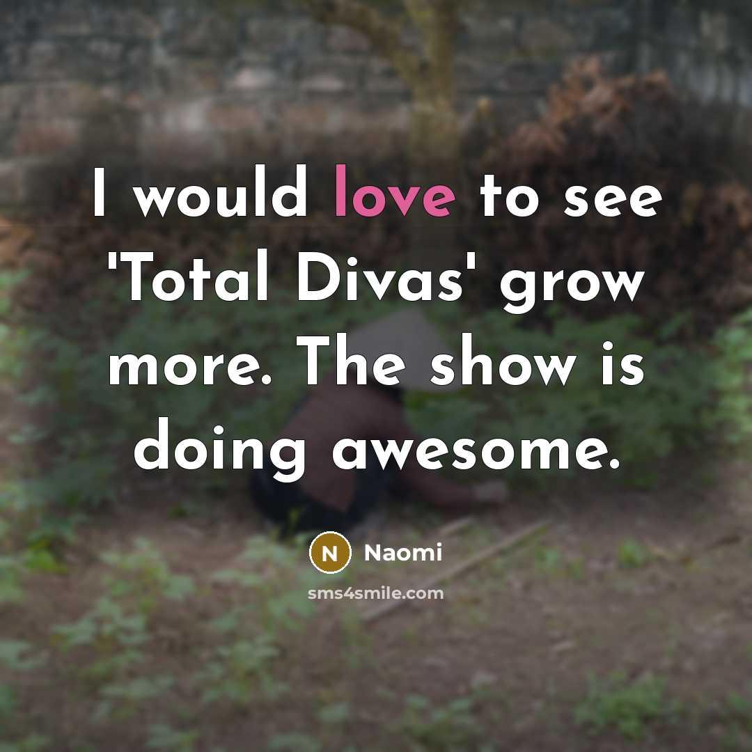 “I would love to see 'Total Divas' grow more. The…” quote by Naomi