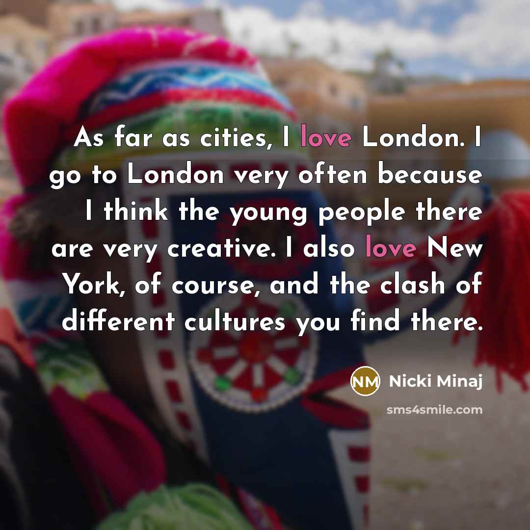 “As far as cities, I love London. I go to…” quote by Nicki Minaj