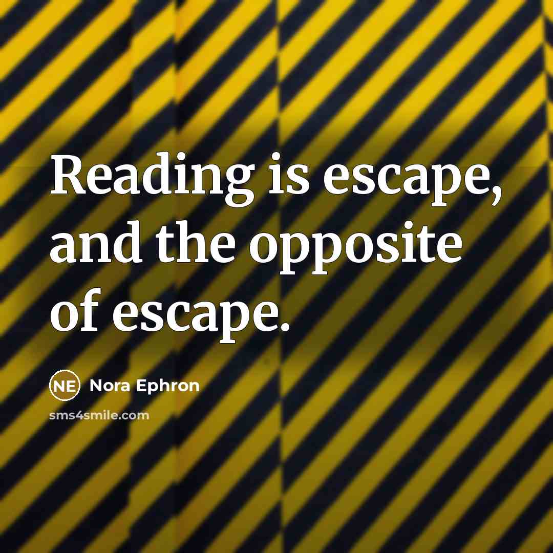 “Reading is escape, and the opposite of escape.…” quote by Nora Ephron