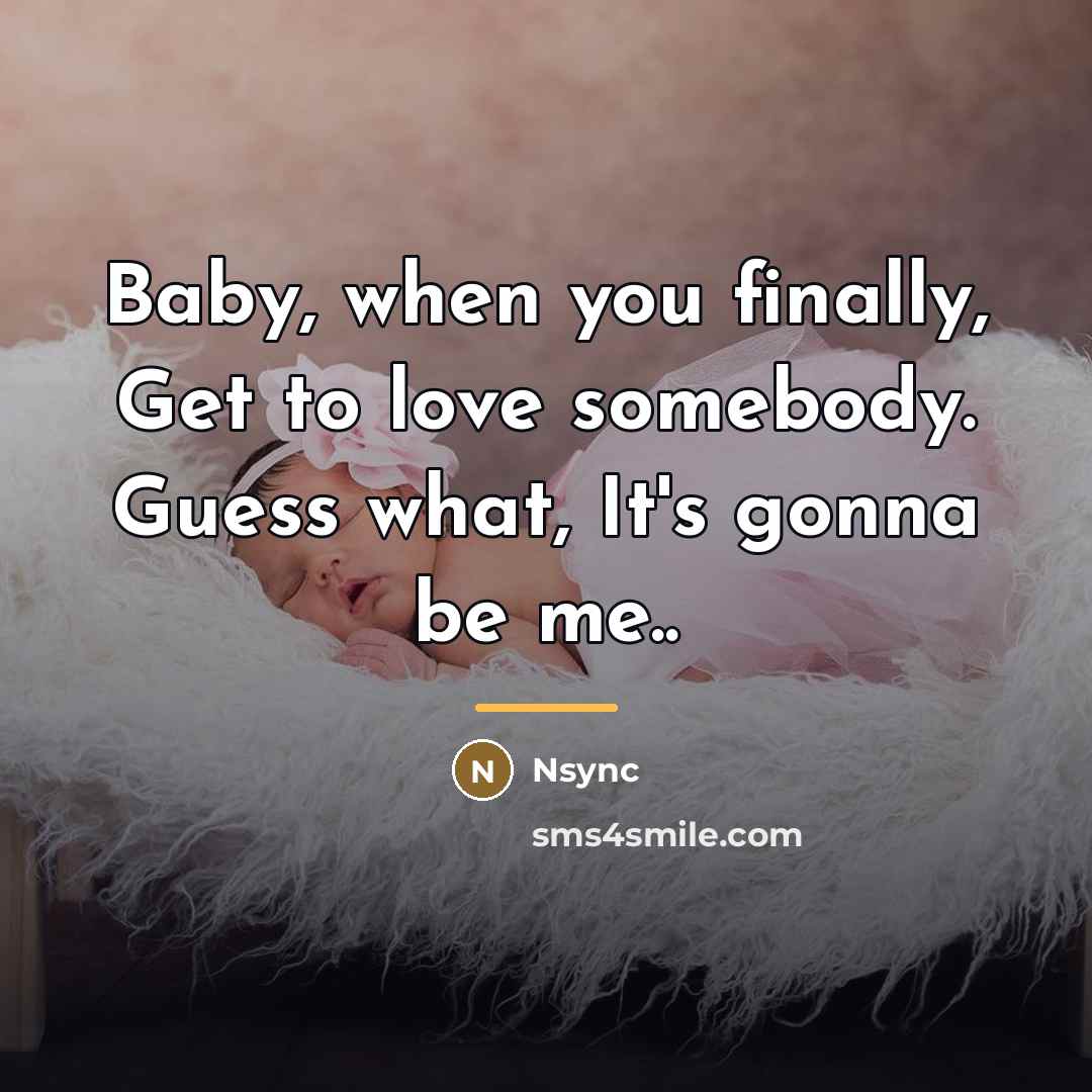 “Baby, when you finally, Get to love somebody. Guess what,…” quote by Nsync