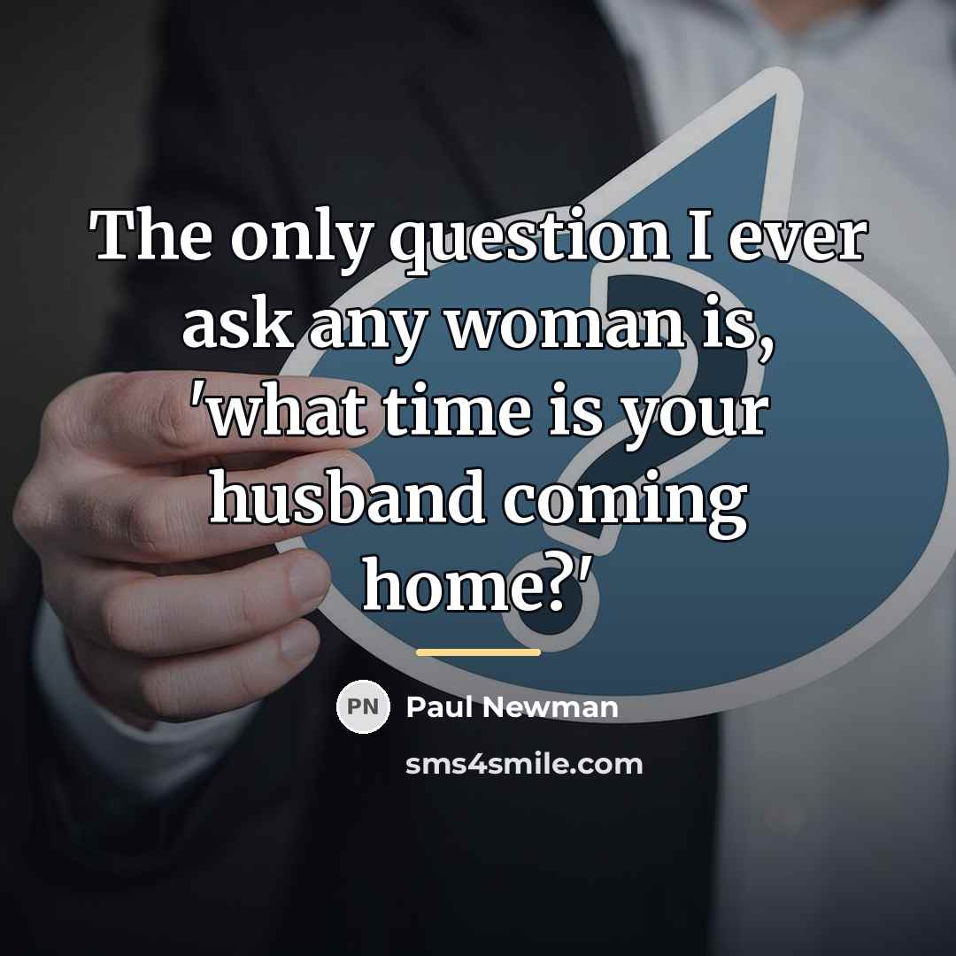 “The only question I ever ask any woman is, 'what…” quote by Paul Newman