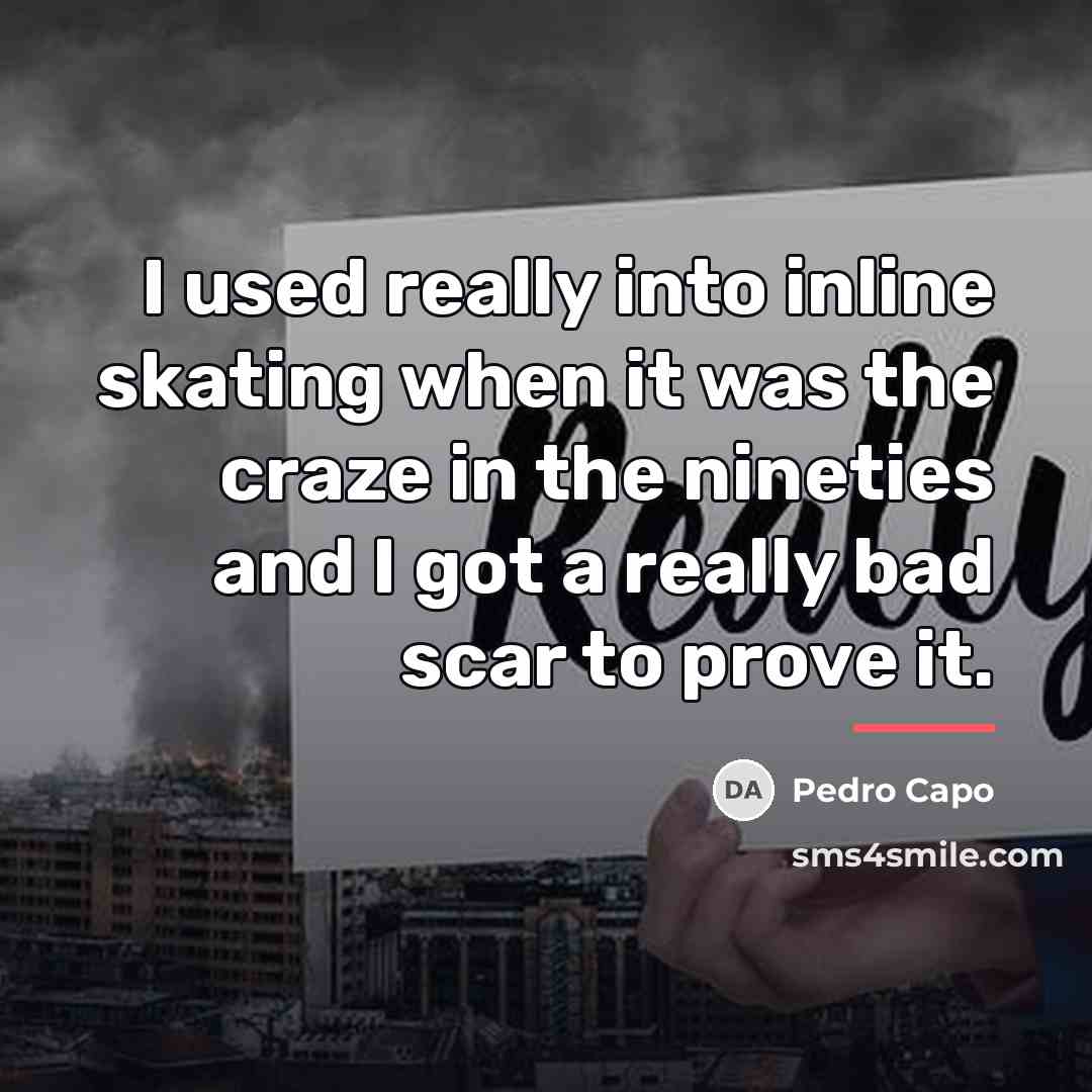 “I used really into inline skating when it was the…” quote by Pedro Capo