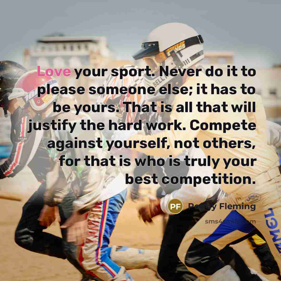 “Love your sport. Never do it to please someone else;…” quote by Peggy Fleming