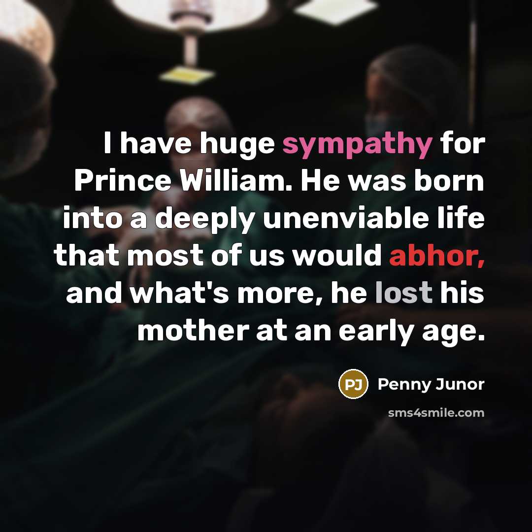“I have huge sympathy for Prince William. He was born…” quote by Penny Junor