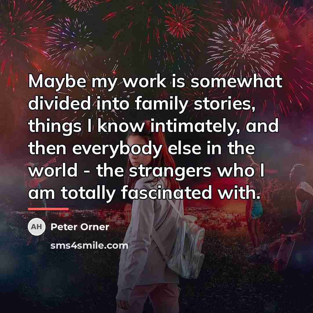 “Maybe my work is somewhat divided into family stories, things…” quote by Peter Orner