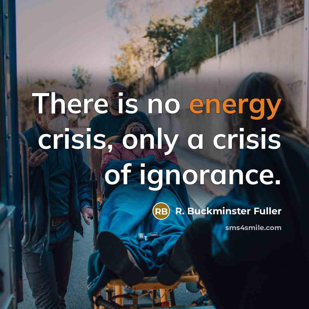 “There is no energy crisis, only a crisis of ignorance.…” quote by R. Buckminster Fuller
