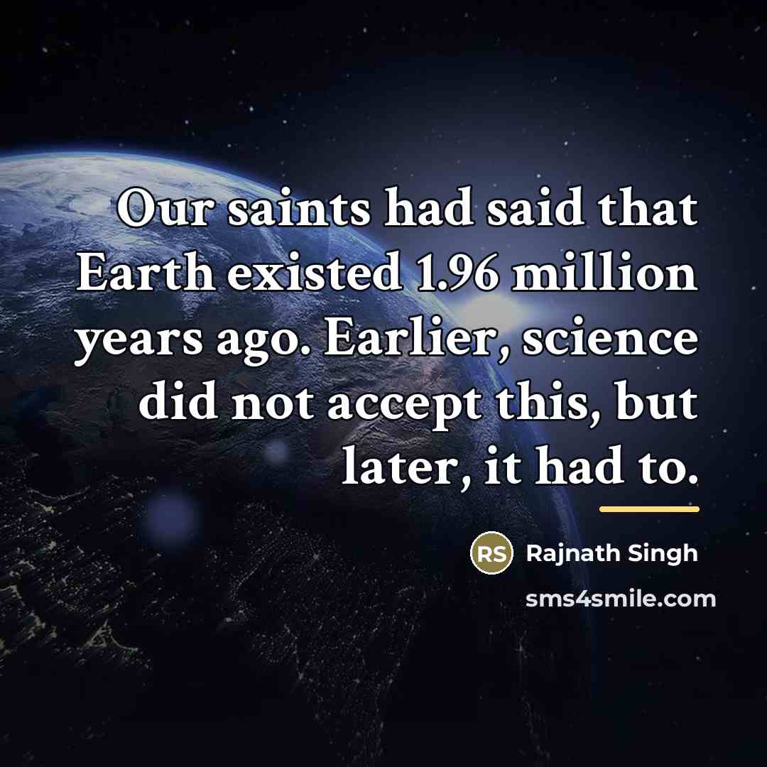 “Our saints had said that Earth existed 1.96 million years…” quote by Rajnath Singh