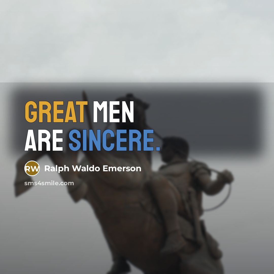 “Great men are sincere.” quote by Ralph Waldo Emerson