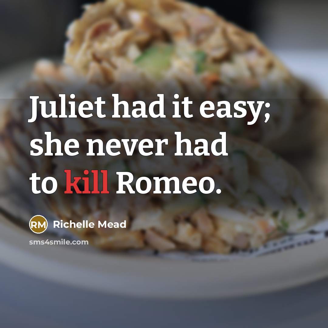 “Juliet had it easy; she never had to kill Romeo.…” quote by Richelle Mead