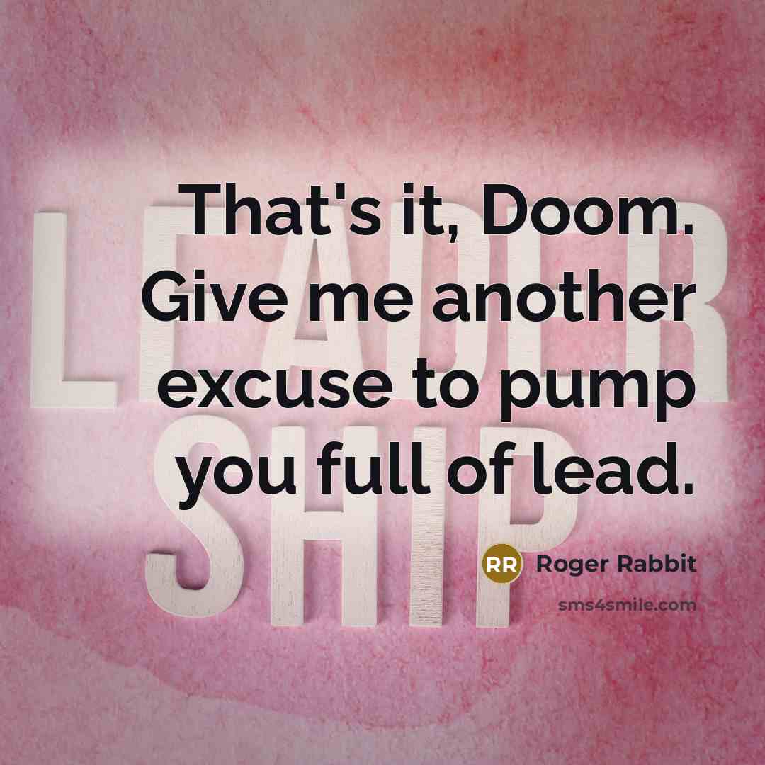 “That's it, Doom. Give me another excuse to pump you full of lead.” quote by Roger Rabbit