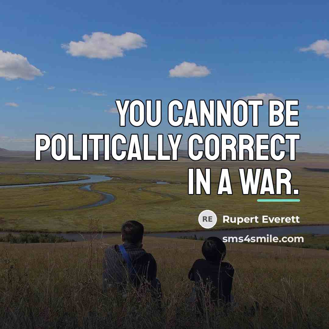 “You cannot be politically correct in a war.…” quote by Rupert Everett