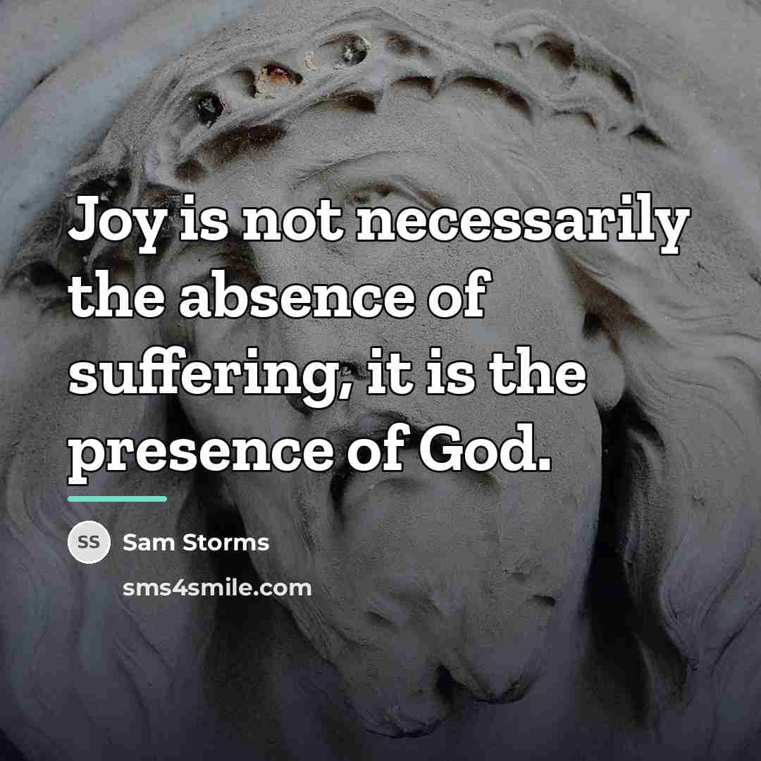 “Joy is not necessarily the absence of suffering, it is…” quote by Sam Storms