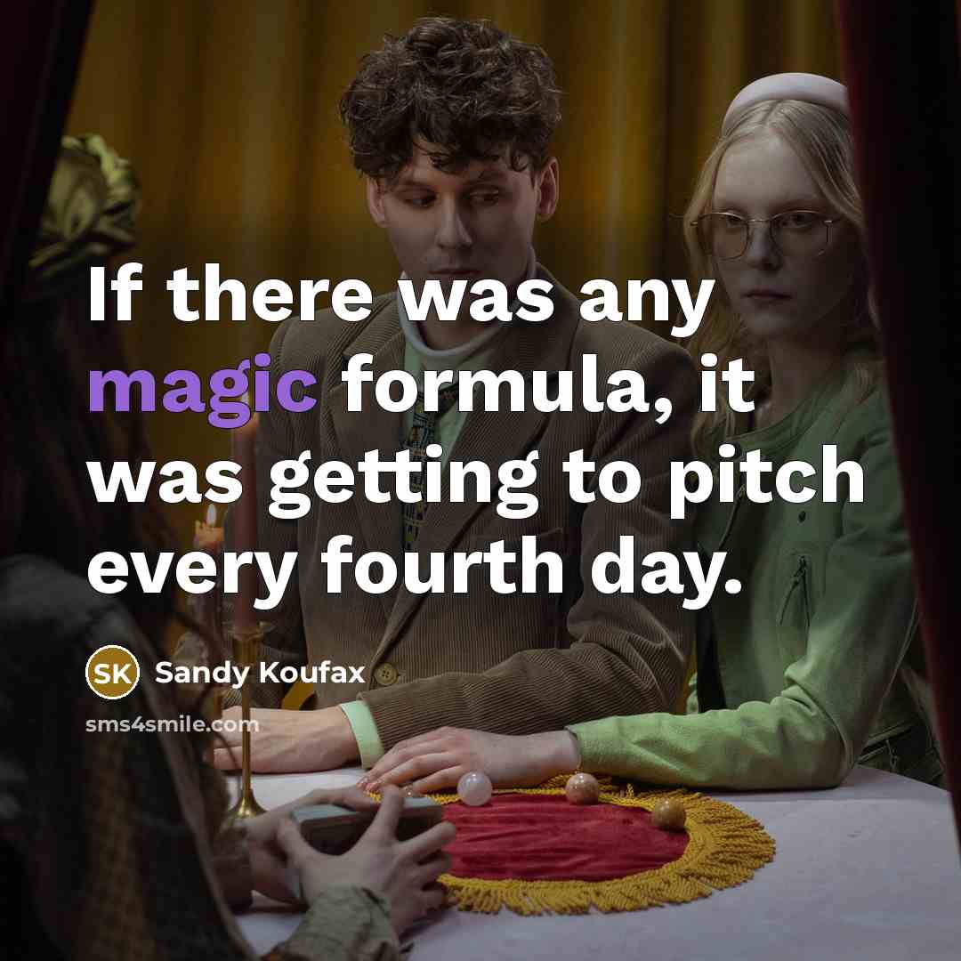 “If there was any magic formula, it was getting to…” quote by Sandy Koufax
