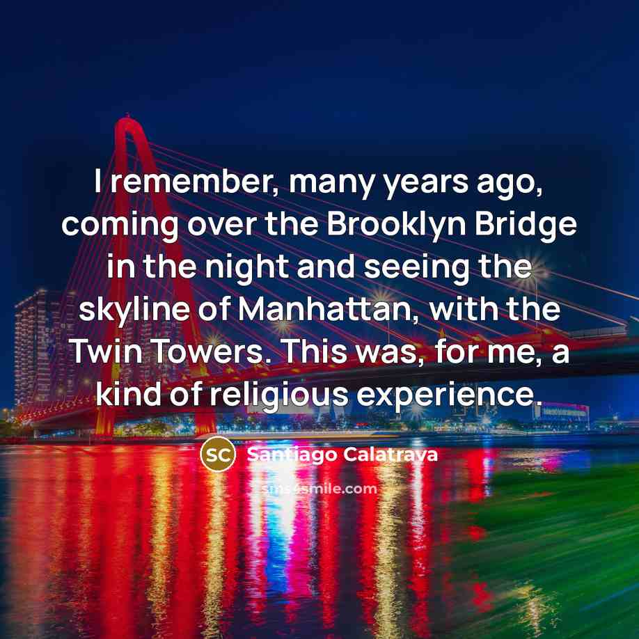 “I remember, many years ago, coming over the Brooklyn Bridge…” quote by Santiago Calatrava