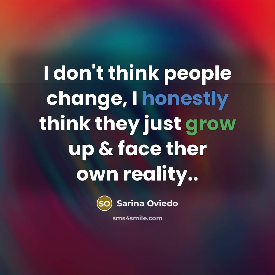 “I don't think people change, I honestly think they just…” quote by Sarina Oviedo
