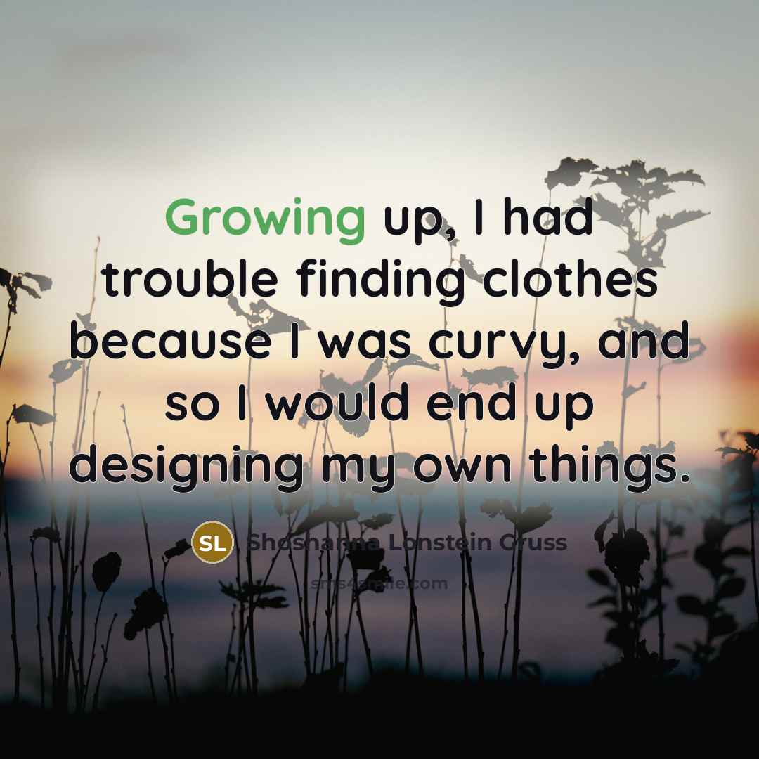 “Growing up, I had trouble finding clothes because I was…” quote by Shoshanna Lonstein Gruss