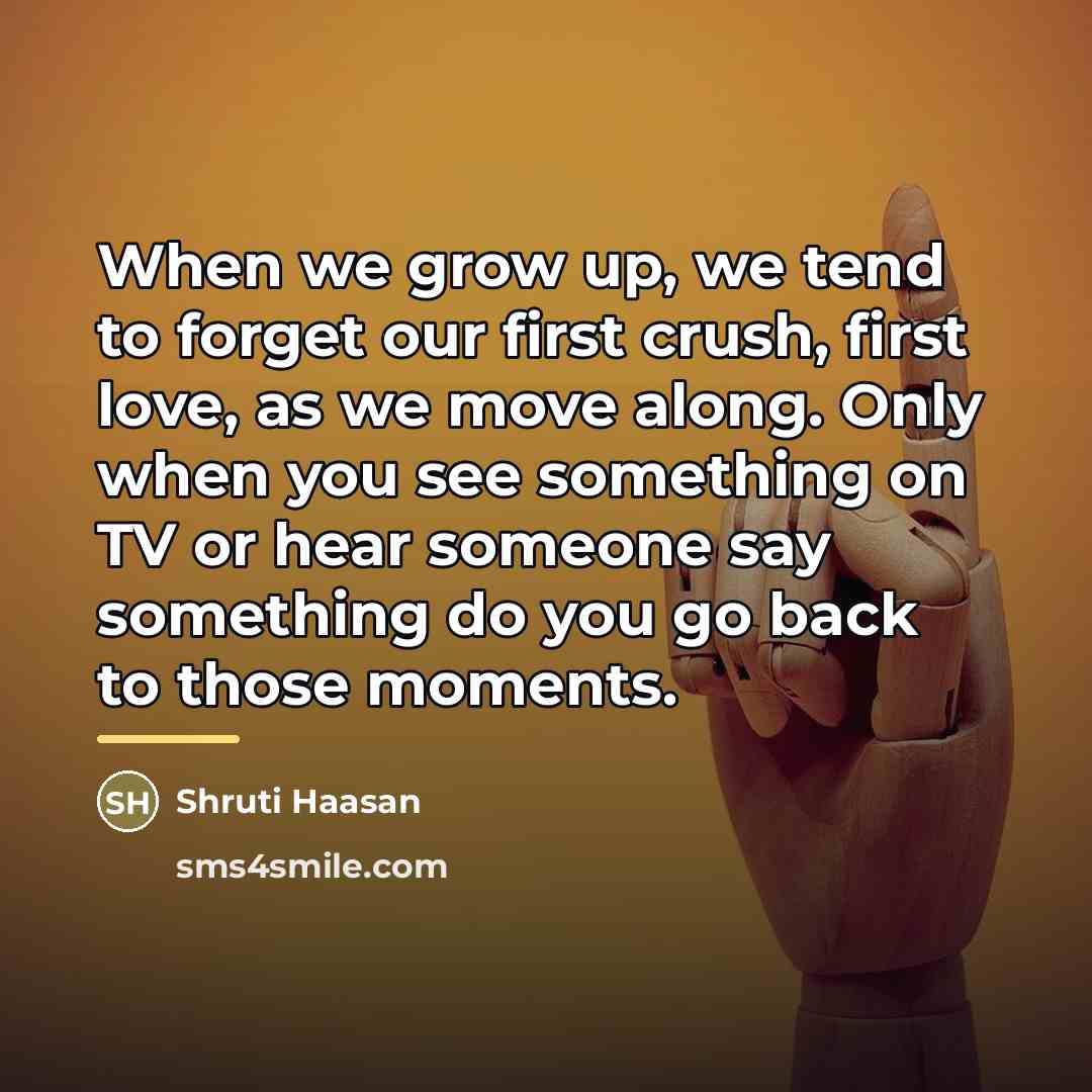 “When we grow up, we tend to forget our first…” quote by Shruti Haasan