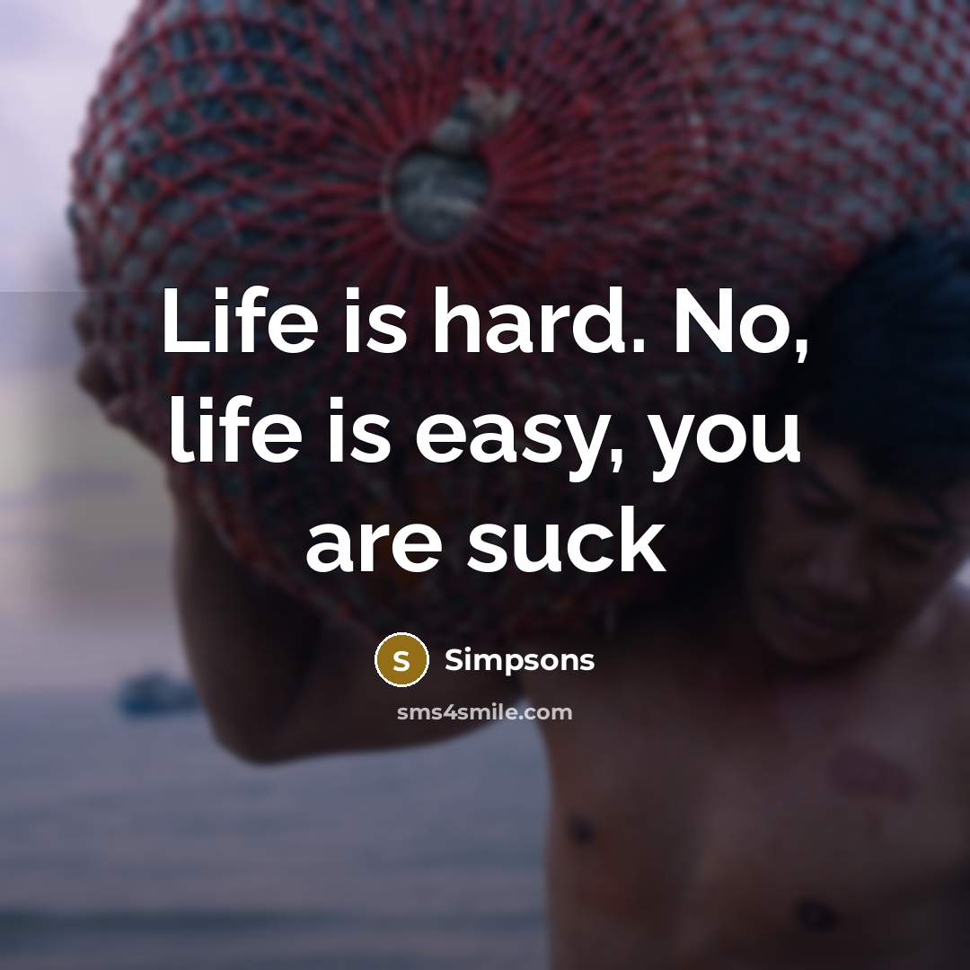 “Life is hard. No, life is easy, you are suck” quote by Simpsons