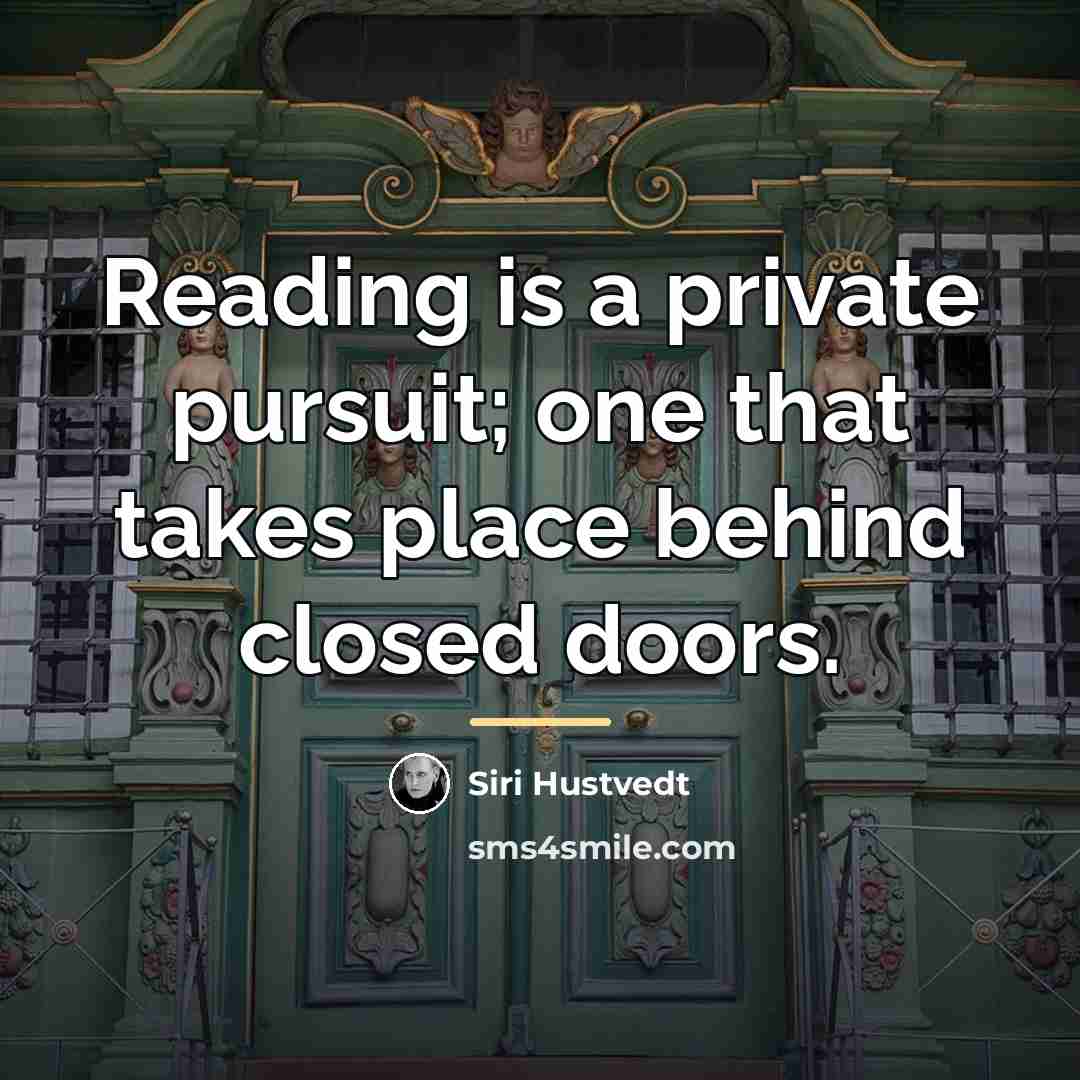 “Reading is a private pursuit; one that takes place behind…” quote by Siri Hustvedt