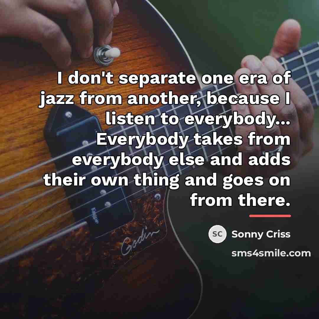 “I don't separate one era of jazz from another, because…” quote by Sonny Criss
