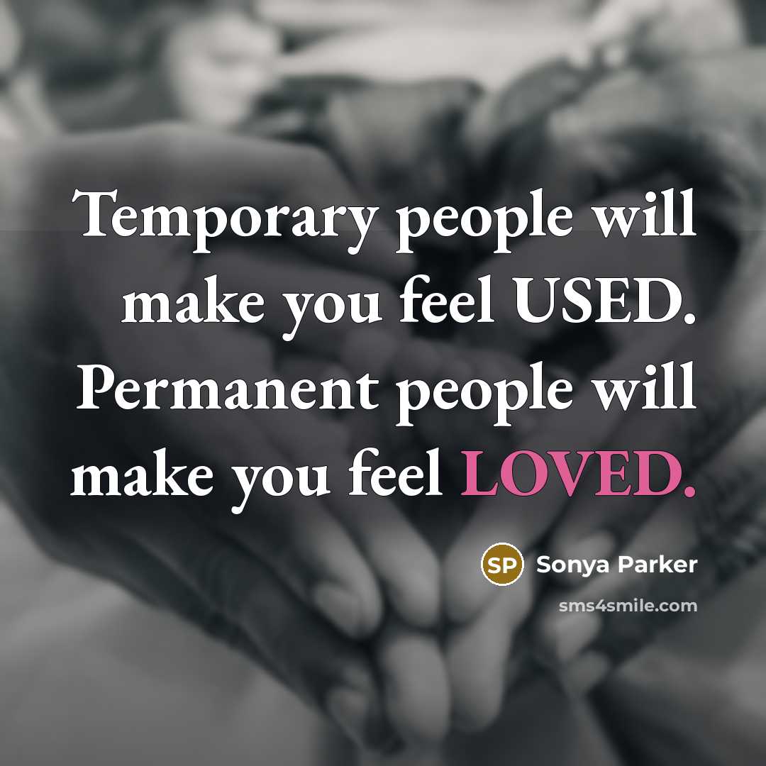 “Temporary people will make you feel USED. Permanent people will make you feel LOVED.” quote by Sonya Parker