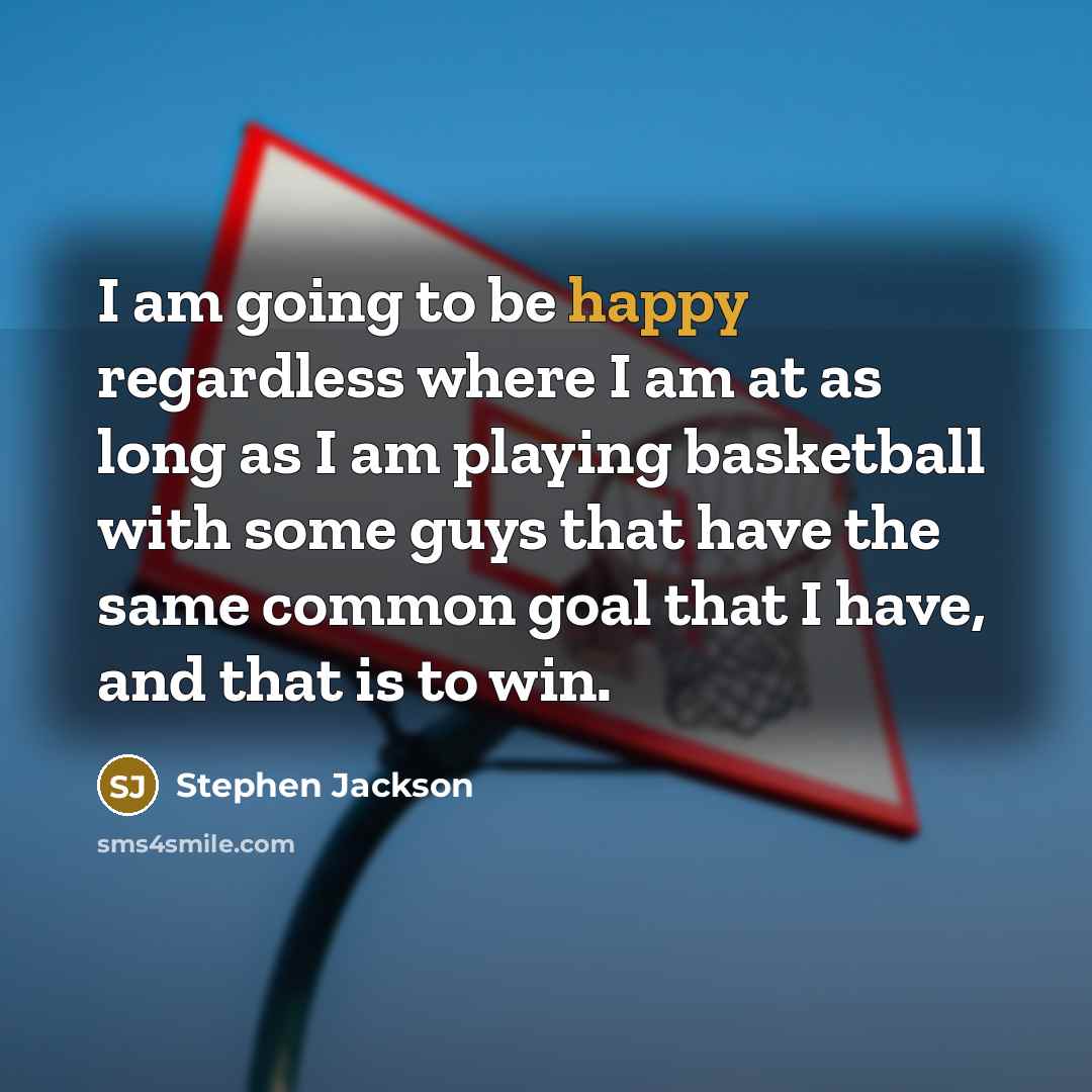 “I am going to be happy regardless where I am…” quote by Stephen Jackson