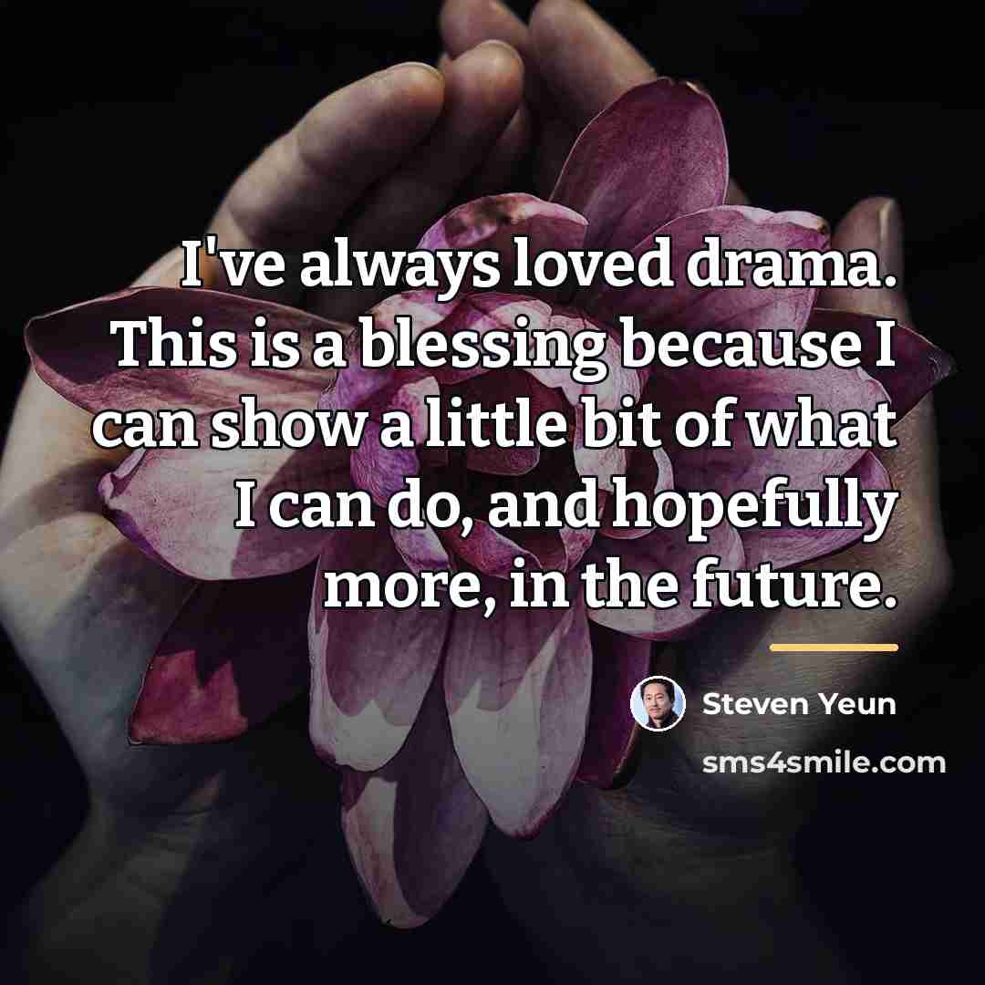 “I've always loved drama. This is a blessing because I…” quote by Steven Yeun