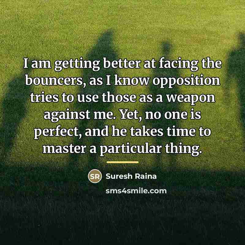 “I am getting better at facing the bouncers, as I…” quote by Suresh Raina