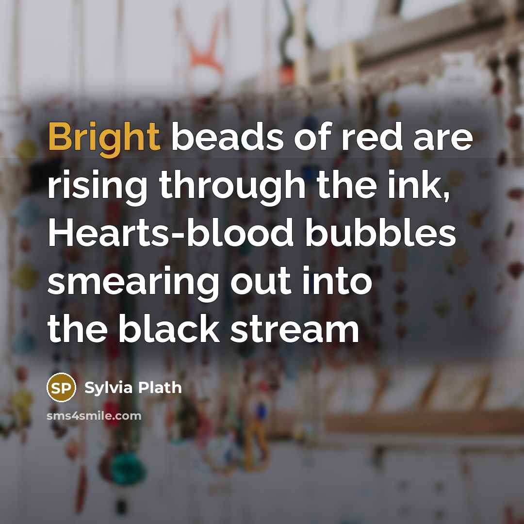 “Bright beads of red are rising through the ink, Hearts-blood…” quote by Sylvia Plath