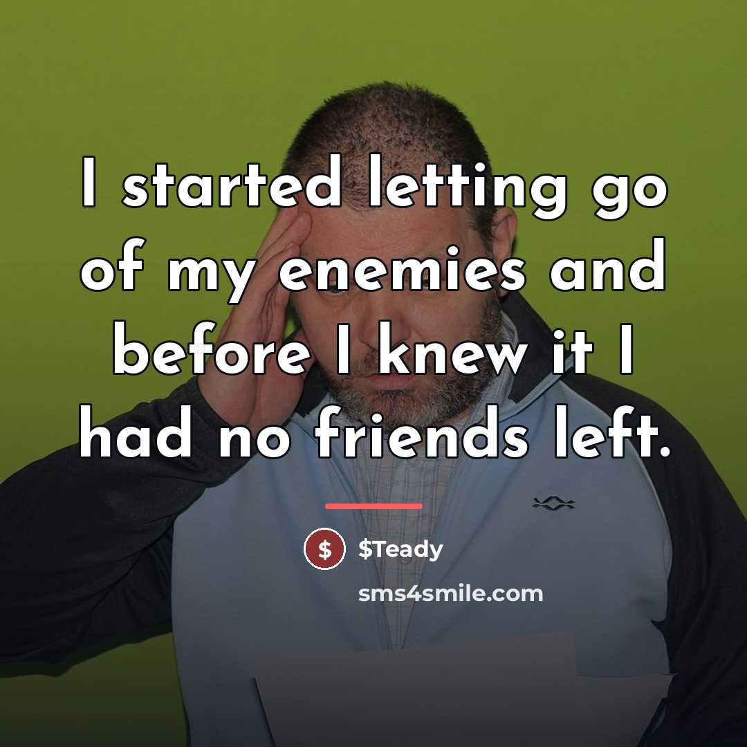“I started letting go of my enemies and before I…” quote by $Teady