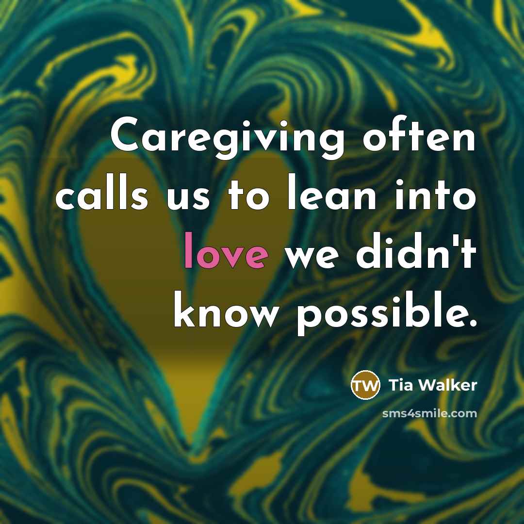 “Caregiving often calls us to lean into love we didn't…” quote by Tia Walker