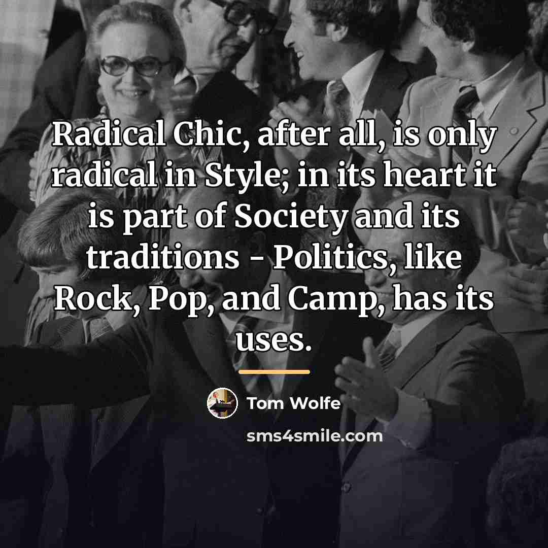 “Radical Chic, after all, is only radical in Style; in…” quote by Tom Wolfe