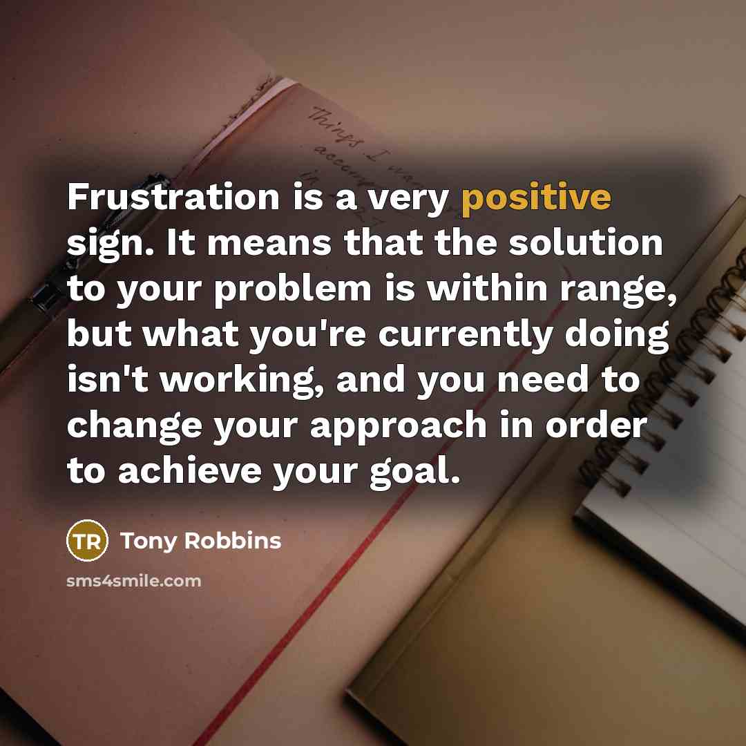 “Frustration is a very positive sign. It means that the…” quote by Tony Robbins
