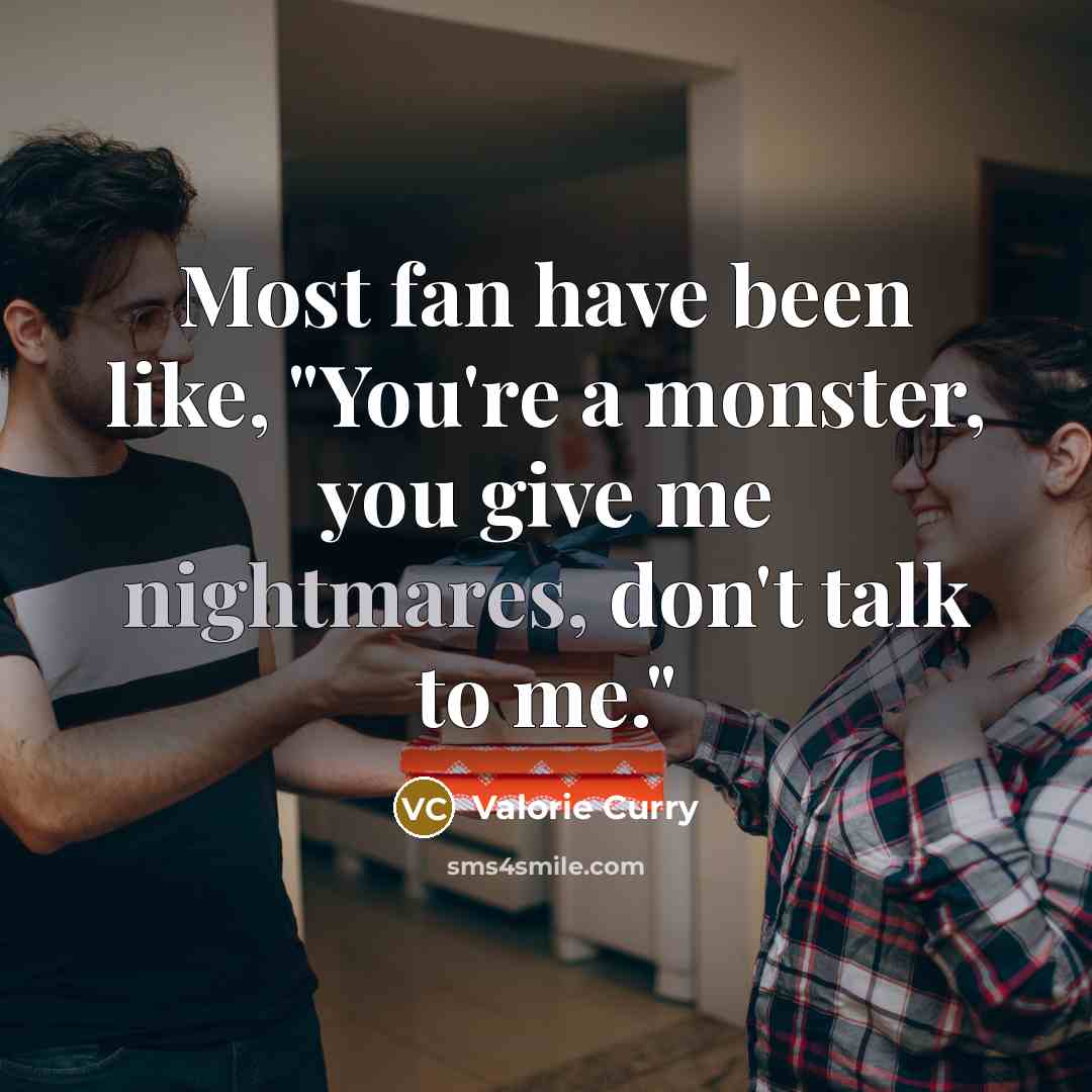 “Most fan have been like, "You're a monster, you give…” quote by Valorie Curry