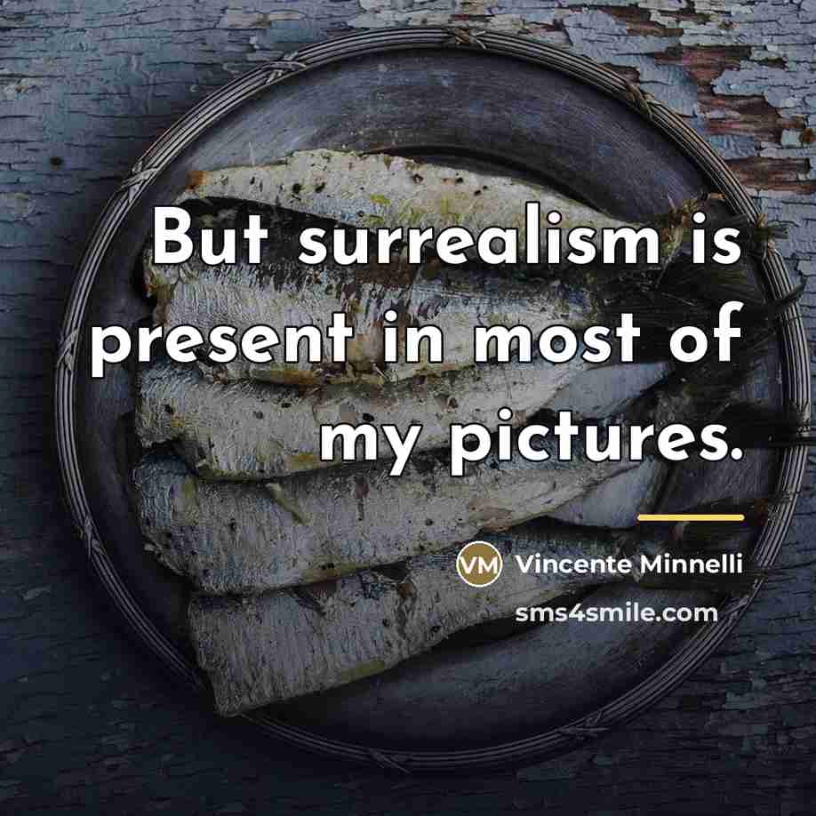 “But surrealism is present in most of my pictures.…” quote by Vincente Minnelli