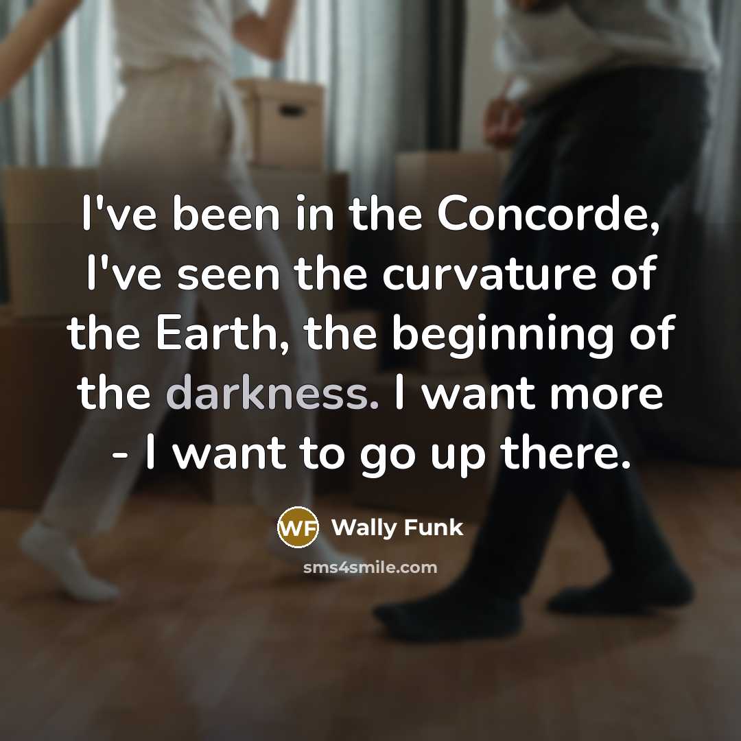 “I've been in the Concorde, I've seen the curvature of…” quote by Wally Funk