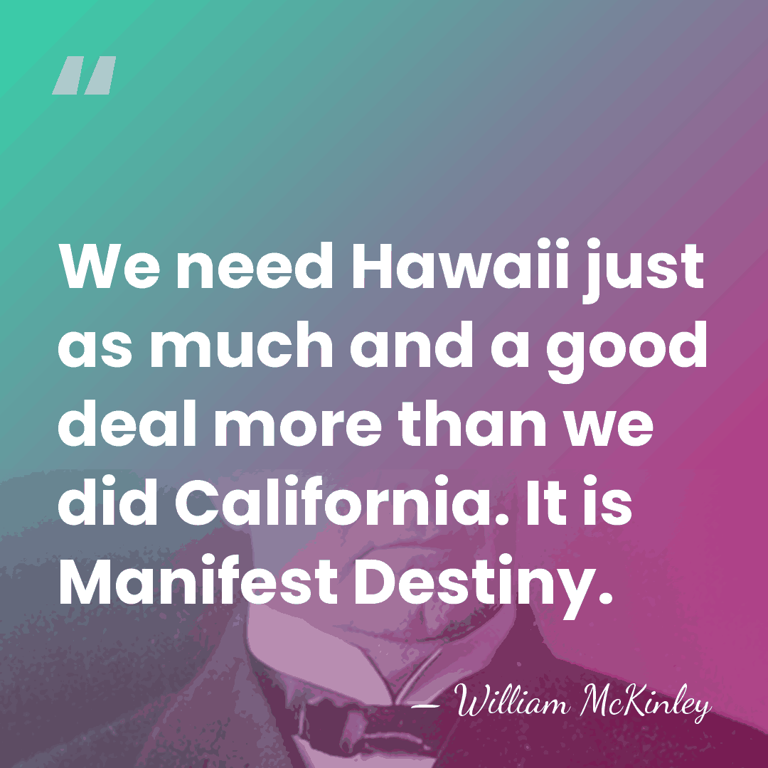 We need Hawaii just as much and a good deal more than&hellip; - William McKinley