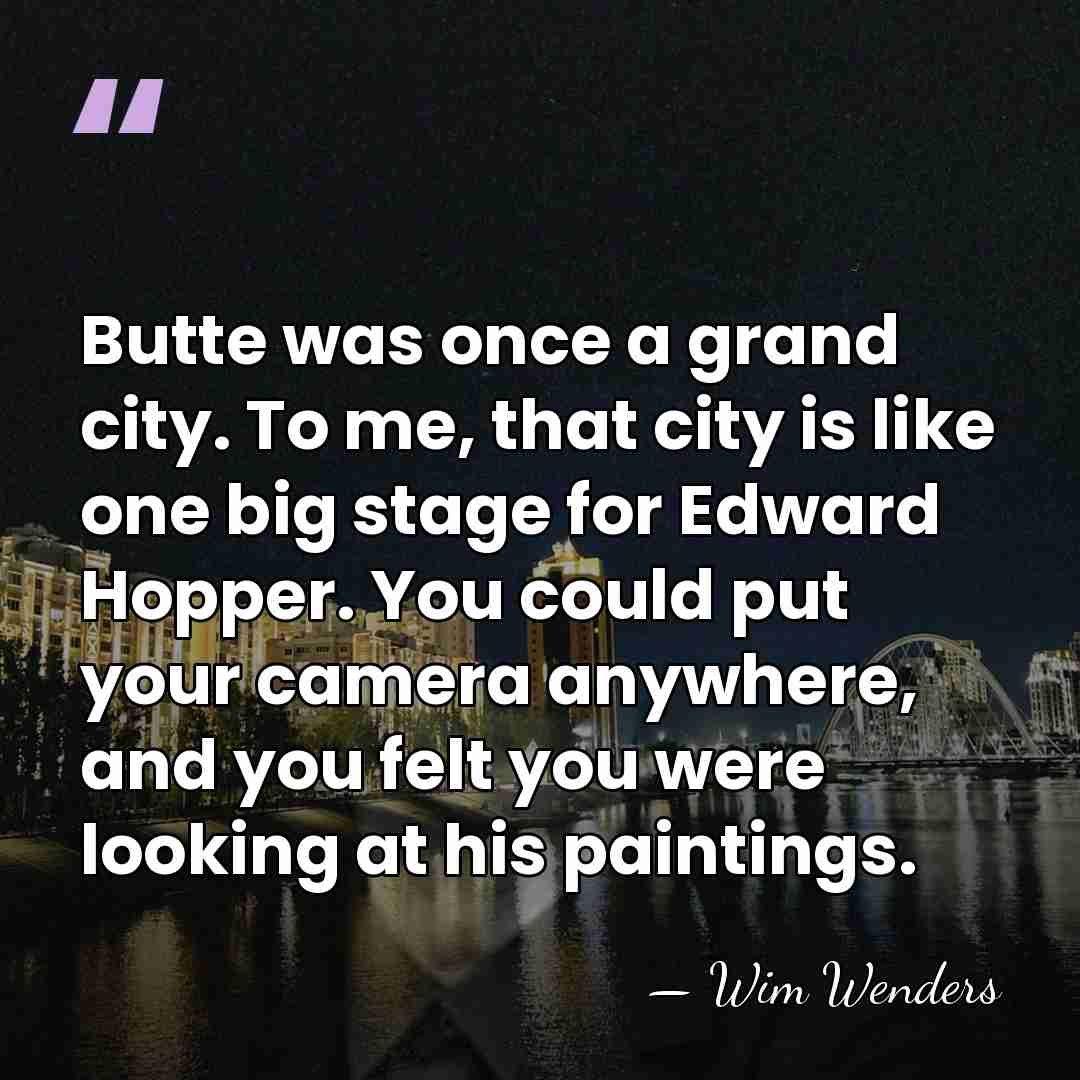 Butte was once a grand city. To me, that city is like&hellip; - Wim Wenders