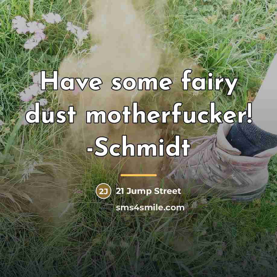 “Have some fairy dust motherfucker! -Schmidt…” quote by 21 Jump Street