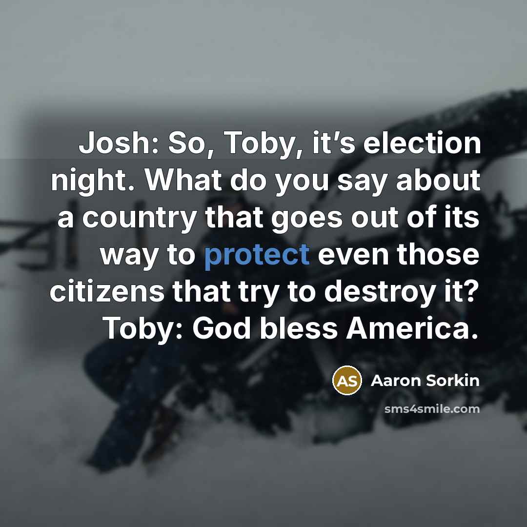 “Josh: So, Toby, it’s election night. What do you say…” quote by Aaron Sorkin