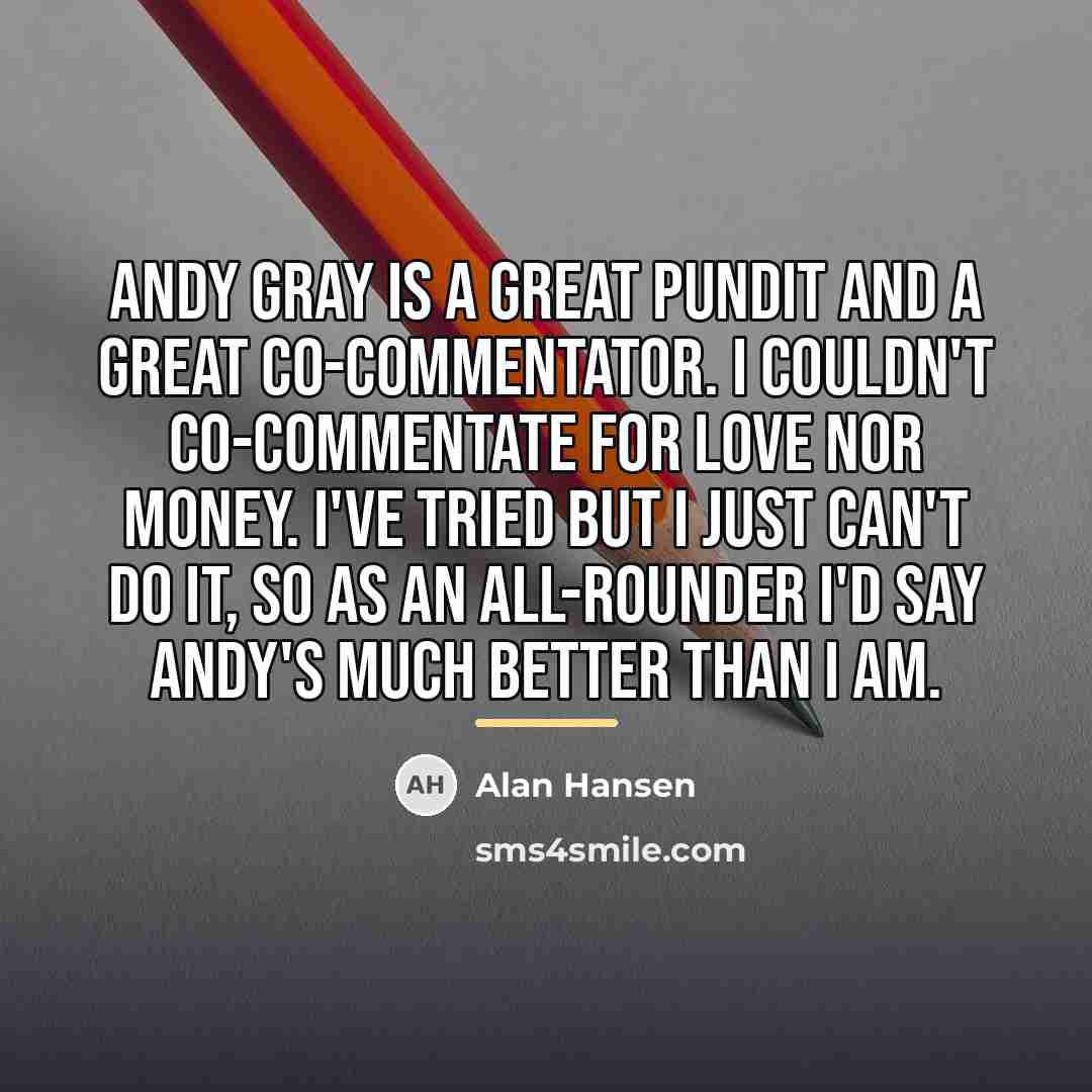 “Andy Gray is a great pundit and a great co-commentator.…” quote by Alan Hansen