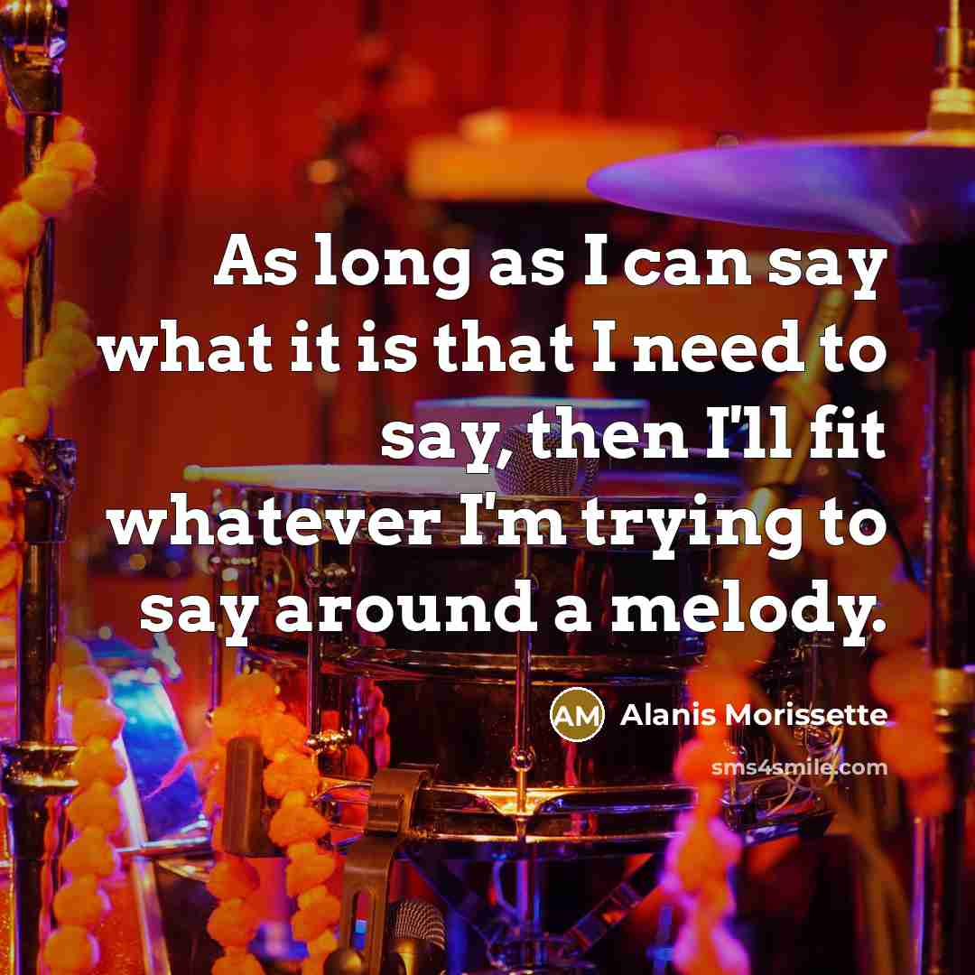 “As long as I can say what it is that…” quote by Alanis Morissette