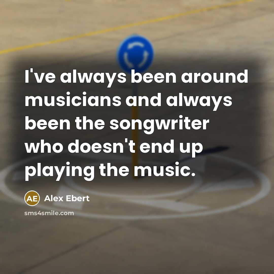 “I've always been around musicians and always been the songwriter…” quote by Alex Ebert