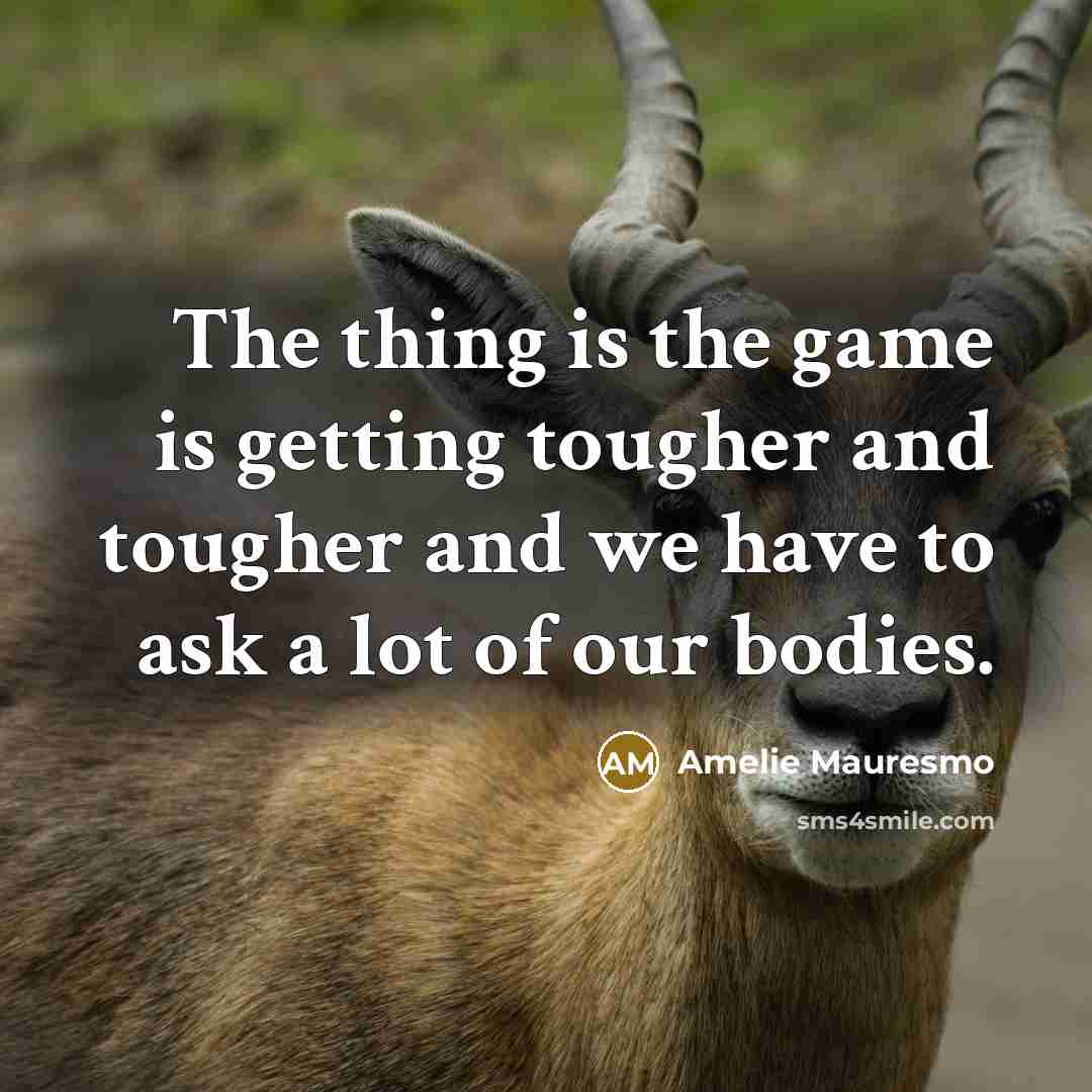 “The thing is the game is getting tougher and tougher…” quote by Amelie Mauresmo