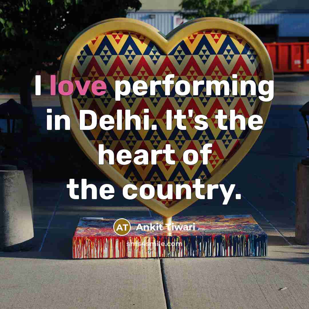 “I love performing in Delhi. It's the heart of the…” quote by Ankit Tiwari