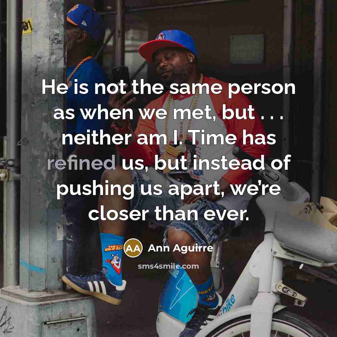 “He is not the same person as when we met,…” quote by Ann Aguirre