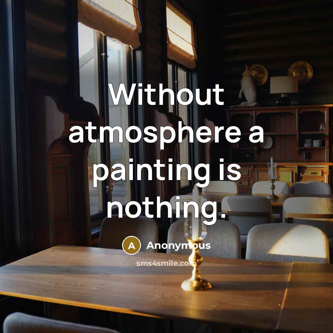 “Without atmosphere a painting is nothing.” quote by Anonymous