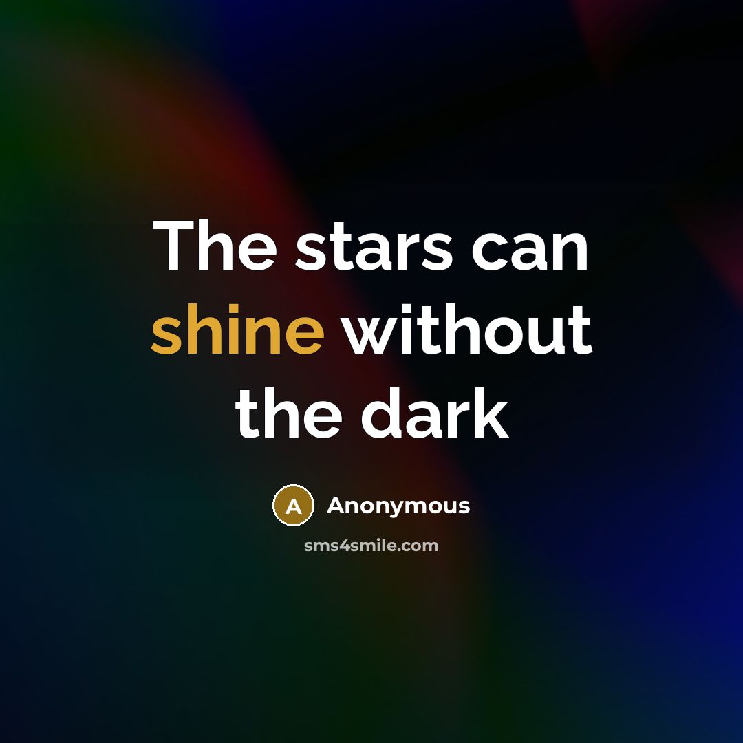 “The stars can shine without the dark…” quote by Anonymous