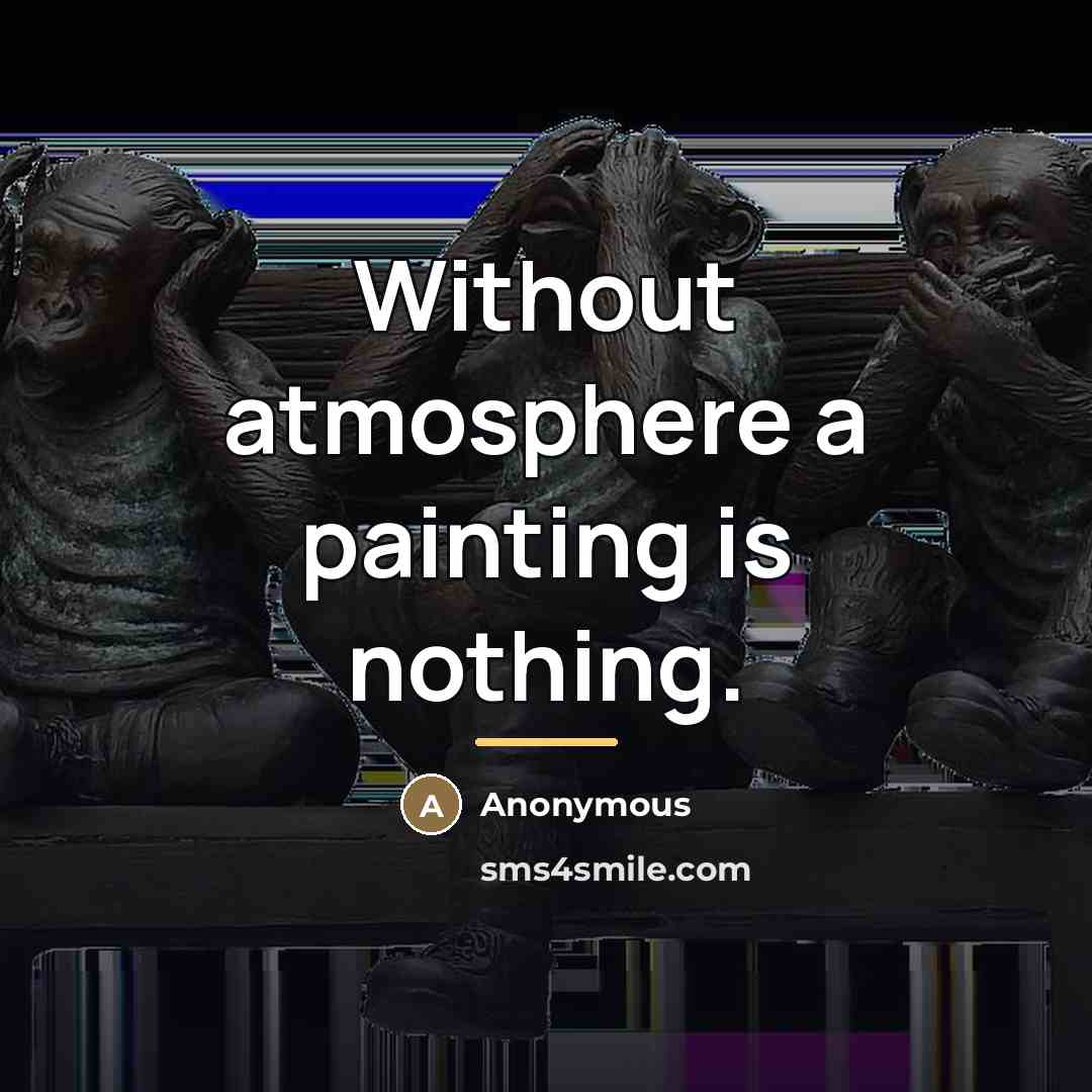 “Without atmosphere a painting is nothing.…” quote by Anonymous