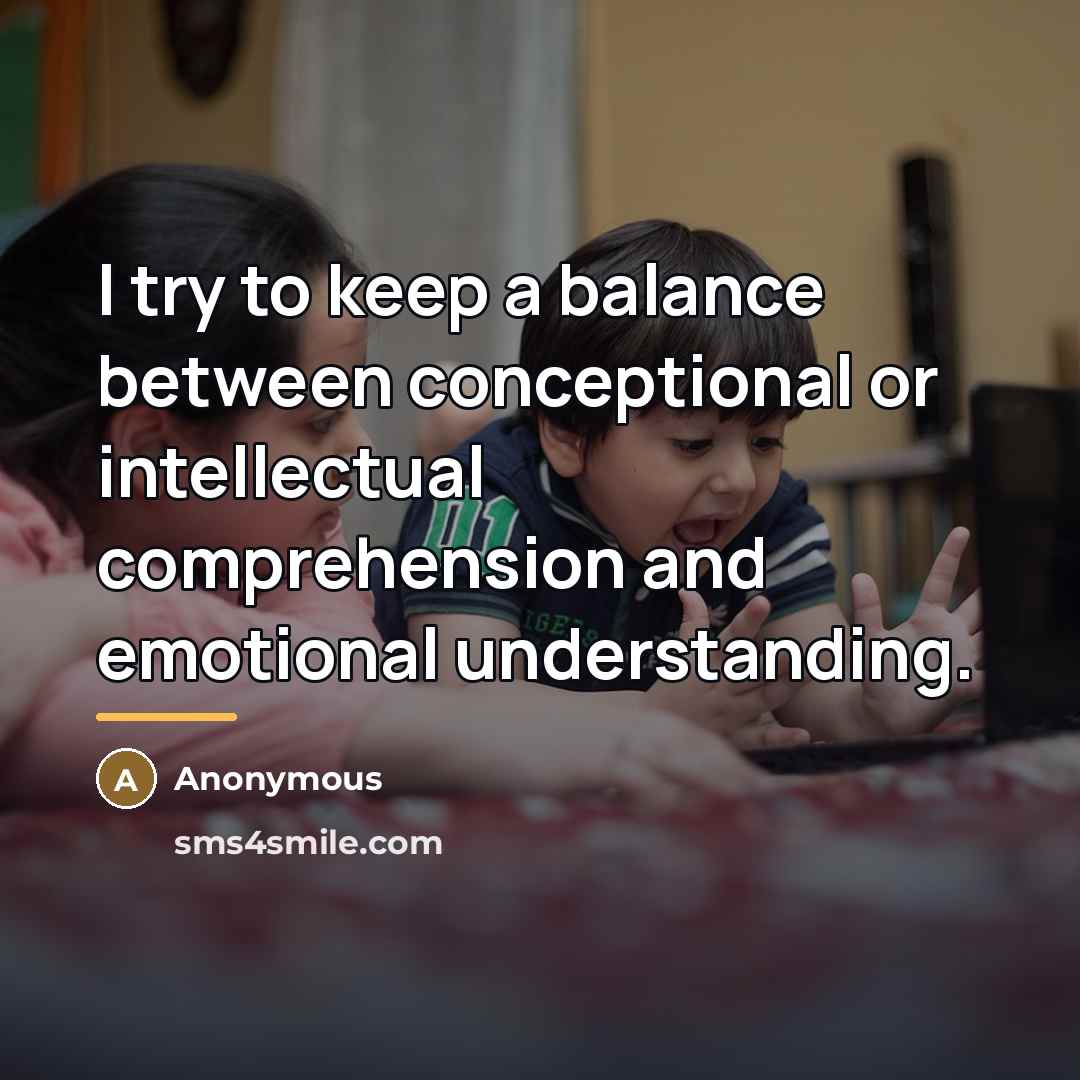 “I try to keep a balance between conceptional or intellectual…” quote by Anonymous